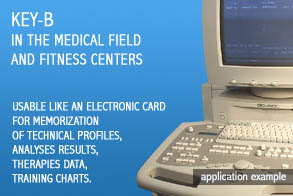 KEY-B IN THE MEDICAL FIELD AND FITNESS CENTERS - usable like an electronic card for memorization of technical profiles, analyses results, therapies data, training charts.